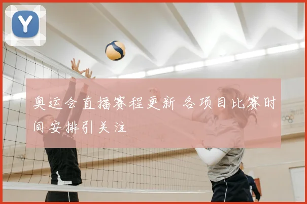 奥运会直播赛程更新 各项目比赛时间安排引关注