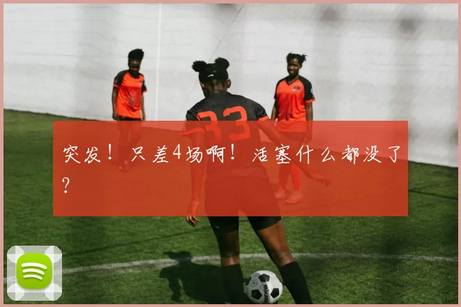 突发！只差4场啊！活塞什么都没了？